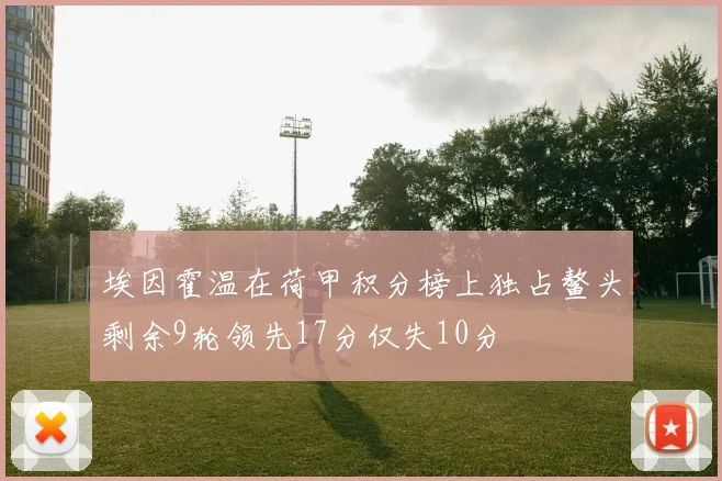 埃因霍温在荷甲积分榜上独占鳌头剩余9轮领先17分仅失10分